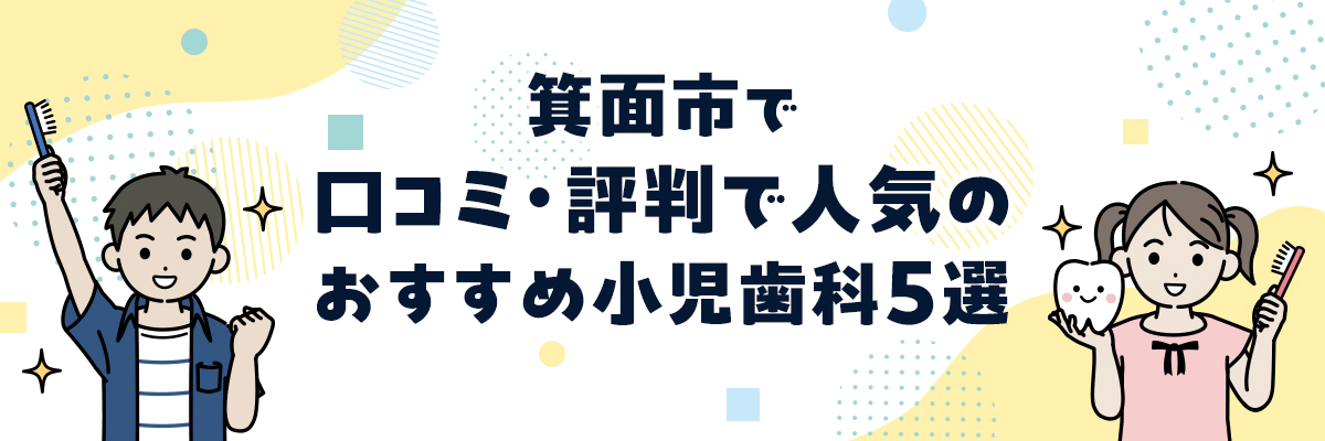 箕面市で口コミ・評判で人気のおすすめ小児歯科歯科5選